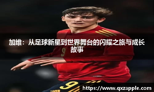 加维：从足球新星到世界舞台的闪耀之旅与成长故事