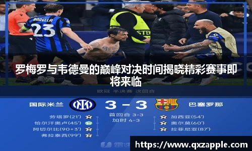 罗梅罗与韦德曼的巅峰对决时间揭晓精彩赛事即将来临